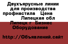 Двухъярусные линии для производства профнастила › Цена ­ 3 600 000 - Липецкая обл., Липецк г. Бизнес » Оборудование   